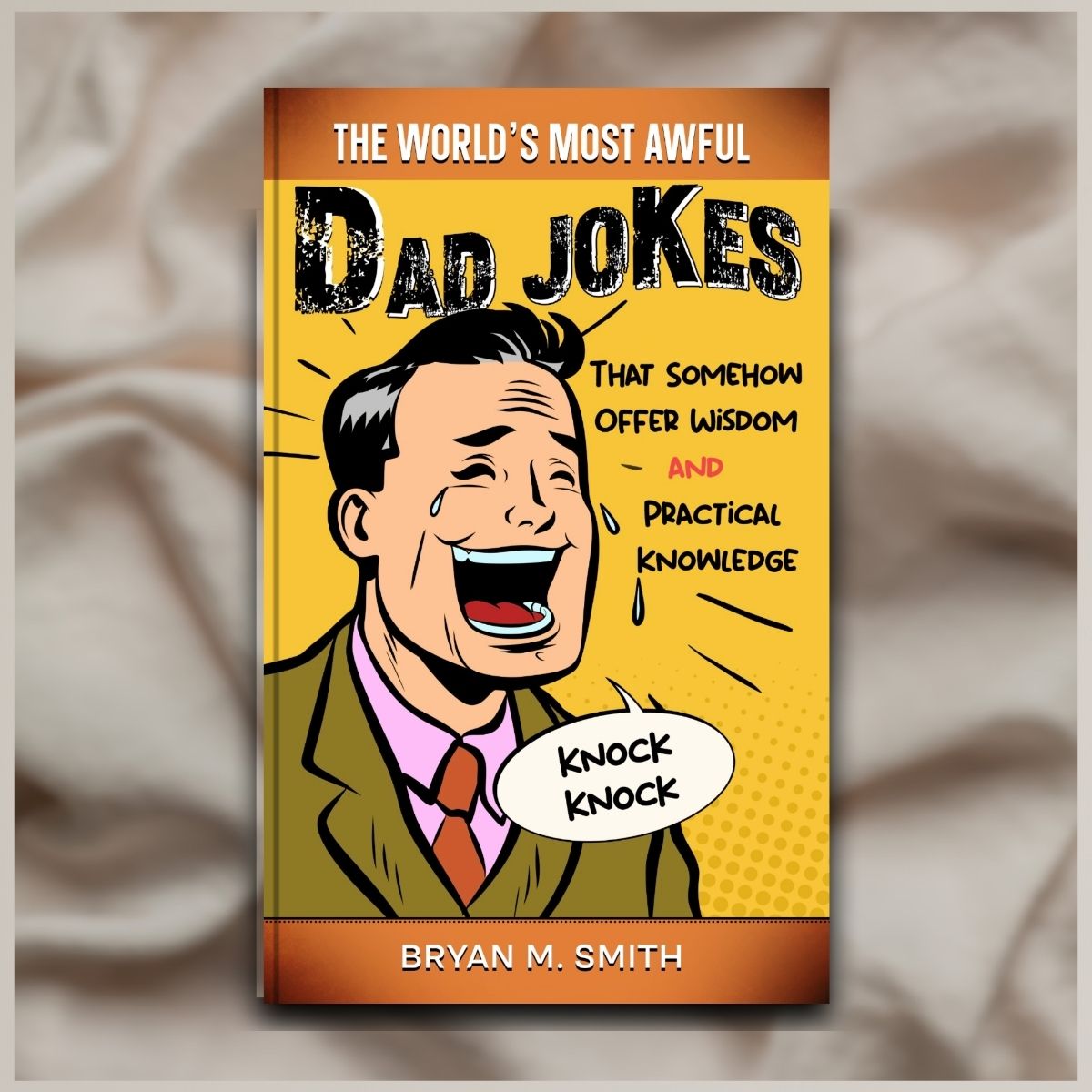 The World’s Most Awful Dad Jokes: That Somehow Offer Wisdom and Practical Knowledge