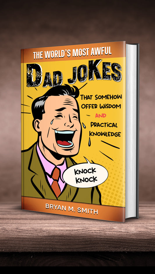 The World’s Most Awful Dad Jokes: That Somehow Offer Wisdom and Practical Knowledge